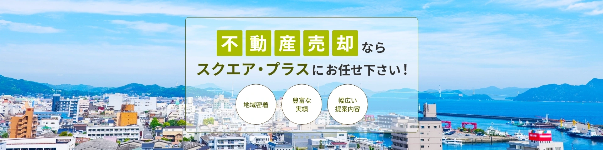 不動産売却ならスクエア・プラスにお任せください　地域密着　豊富な実績　幅広い提案内容
